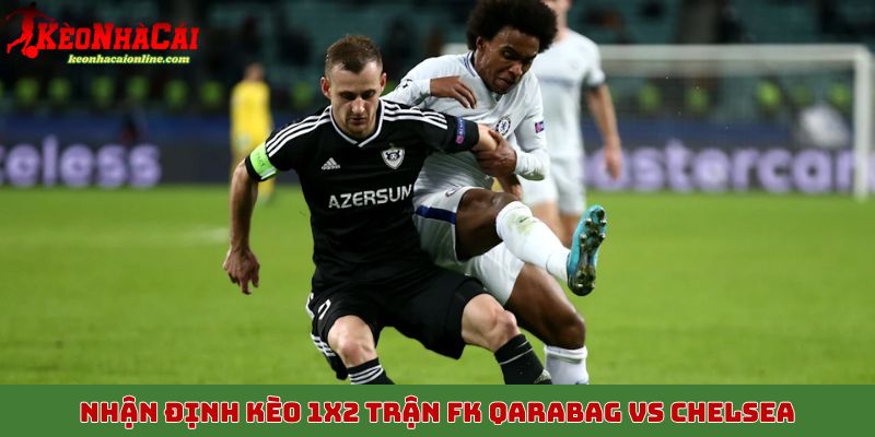 Nhận định kèo 1x2 trận FK Qarabag vs Chelsea, 6/11