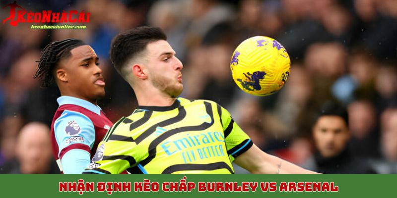 Nhận định kèo chấp Burnley vs Arsenal, 1/11