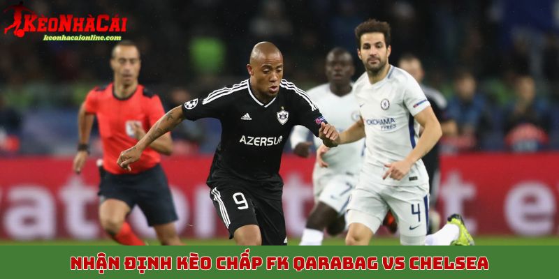 Nhận định kèo chấp FK Qarabag vs Chelsea, 6/11