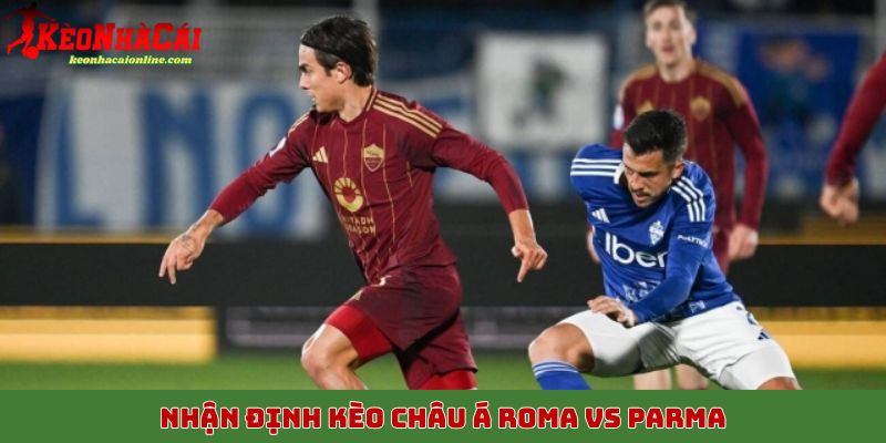 Nhận định kèo châu Á Roma vs Parma, 30/10