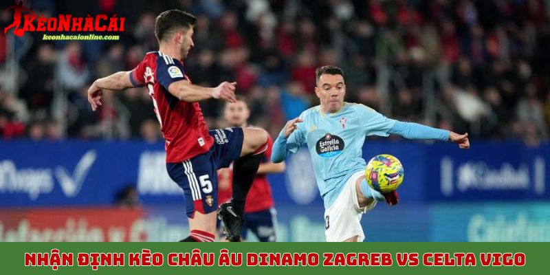 Nhận định kèo châu Âu Dinamo Zagreb vs Celta Vigo, 7/11
