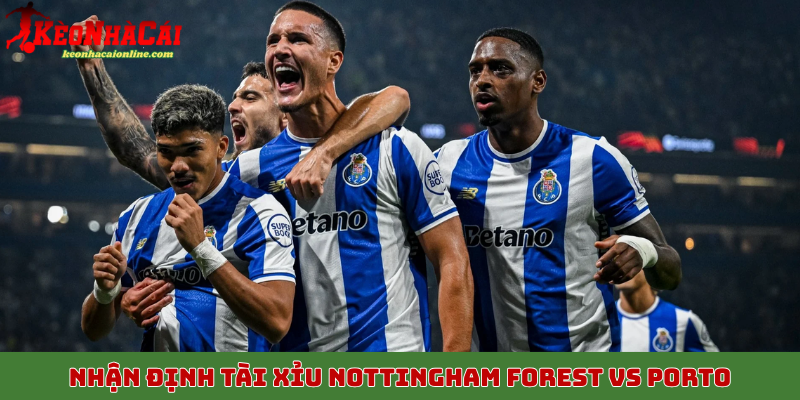 Nhận định tài xỉu Nottingham Forest vs Porto 24/10