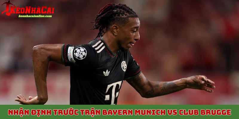 Nhận định trước trận Bayern Munich vs Club Brugge ngày 23/10