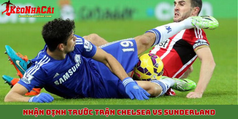 Nhận định trước trận đấu Chelsea vs Sunderland 25/10