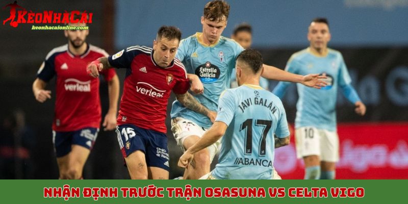 Nhận định trước trận đấu Osasuna vs Celta Vigo ngày 27/10