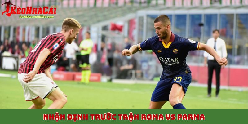Nhận định trước trận Roma vs Parma, 30/10