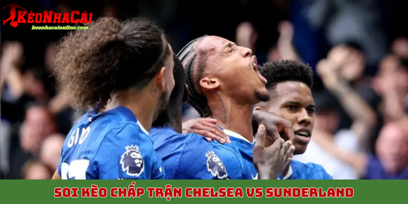 Soi kèo chấp trận Chelsea vs Sunderland 25/10