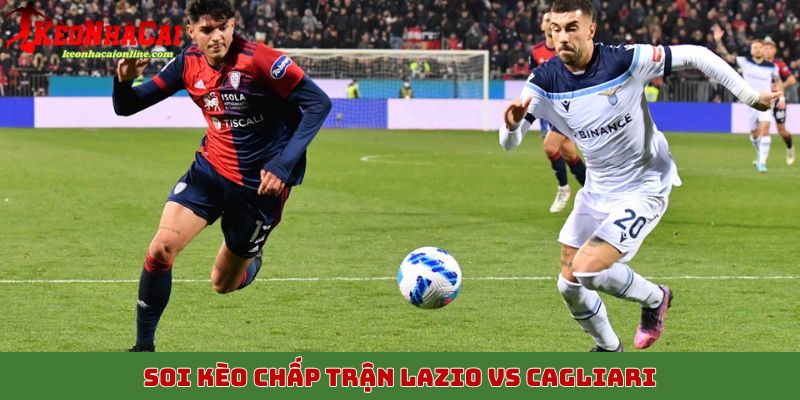 Soi kèo chấp trận Lazio vs Cagliari, 4/11