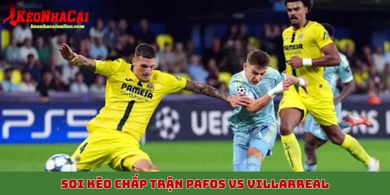 Soi kèo chấp trận Pafos vs Villarreal, 6/11