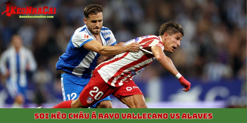 Soi kèo châu Á trận đấu Rayo Vallecano vs Alaves 27/10