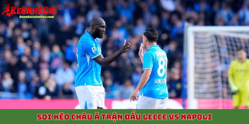 Soi kèo châu Á trận đấu Lecce vs Napoli, 29/10