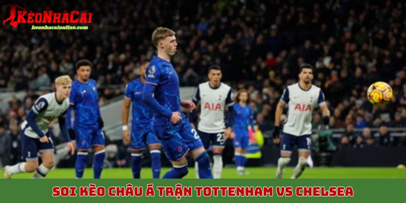 Soi kèo châu Á trận Tottenham vs Chelsea, 2/11