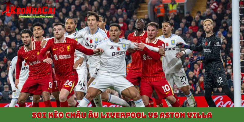 Soi kèo châu Âu Liverpool vs Aston Villa, 2/11