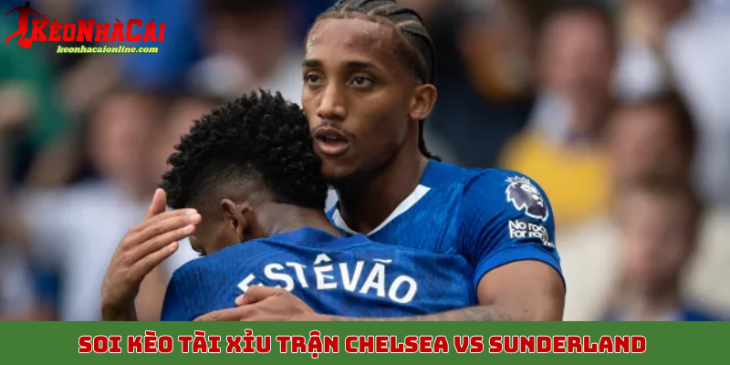 Soi kèo tài xỉu trận Chelsea vs Sunderland 25/10