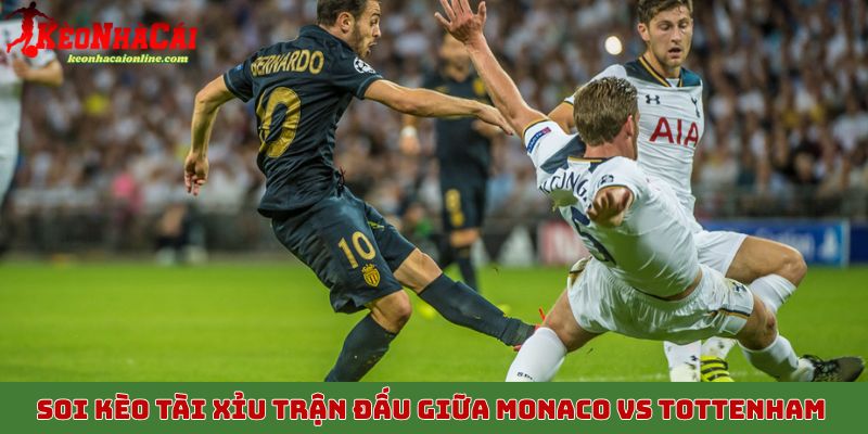 Soi kèo tài xỉu trận đấu giữa Monaco vs Tottenham 23/10 dữ liệu mới nhất